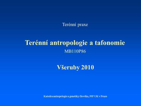 Terénní praxe Terénní antropologie a tafonomie Všeruby 2010 Katedra antropologie a genetiky člověka, PřF UK v Praze MB110P86.