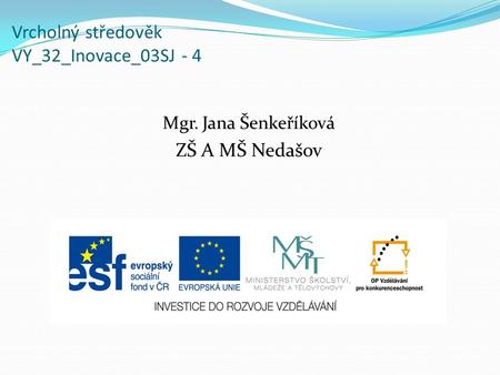 Vrcholný středověk VY_32_Inovace_03SJ - 4 Mgr. Jana Šenkeříková ZŠ A MŠ Nedašov.