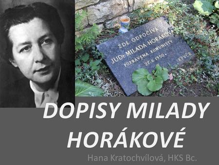 Hana Kratochvílová, HKS Bc.. Milada Horáková (25. 12. 1901, Praha – 27. 6. 1950, Praha) Oběť justiční vraždy Práva na UK 1926 – vstup do Československé.