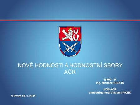 MINISTERSTVO OBRANY ČESKÉ REPUBLIKY NOVÉ HODNOSTI A HODNOSTNÍ SBORY AČR N MO – P Ing. Michael HRBATA NGŠ AČR armádní generál Vlastimil PICEK V Praze 19.