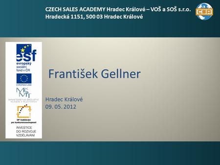 František Gellner 1 Hradec Králové 09. 05. 2012 CZECH SALES ACADEMY Hradec Králové – VOŠ a SOŠ s.r.o. Hradecká 1151, 500 03 Hradec Králové.