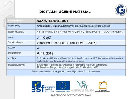 Číslo projektu CZ.1.07/1.5.00/34.0969 Název školy Gymnázium Česká a Olympijských nadějí, České Budějovice, Česká 64 Název materiáluVY_32_INOVACE_CJ_4_KRE_03_NAVRATY_Z_EMIGRACE_III_-_MILAN_KUNDERA.