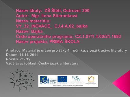  Mudrc Ezop (antické Řecko)  Vypravování příběhů o zvířatech  Zvířata mluví a mají lidské vlastnosti  Poučení v závěru.