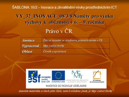 VY_32_INOVACE_08/3/8 Náměty pro výuku výchovy k občanství v 6. – 9. ročníku Právo v ČR Autorem materiálu a všech jeho částí, není-li uvedeno jinak, je.