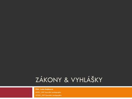 ZÁKONY & VYHLÁŠKY PhDr. Lenka Gajzlerová MI3DC_DSP Speciální pedagogika OP3DC_DSP Speciální pedagogika.