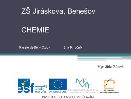 ZŠ Jiráskova, Benešov CHEMIE Mgr. Jitka Říhová Kyselé deště – Oxidy 8. a 9. ročník.