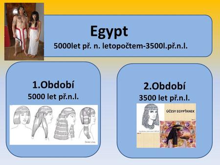 Egypt 5000let př. n. letopočtem-3500l.př.n.l. 1.Období 5000 let př.n.l. 2.Období 3500 let př.n.l.