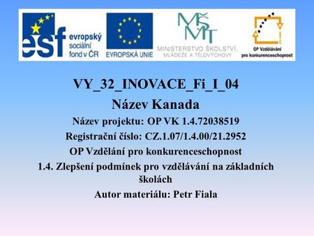 VY_32_INOVACE_Fi_I_04 Název Kanada Název projektu: OP VK 1.4.72038519 Registrační číslo: CZ.1.07/1.4.00/21.2952 OP Vzdělání pro konkurenceschopnost 1.4.