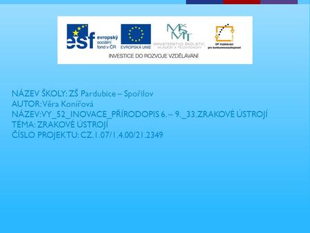 NÁZEV ŠKOLY: ZŠ Pardubice – Spořilov AUTOR: Věra Konířová NÁZEV: VY_52_INOVACE_PŘÍRODOPIS 6. – 9._33.ZRAKOVÉ ÚSTROJÍ TÉMA: ZRAKOVÉ ÚSTROJÍ ČÍSLO PROJEKTU: