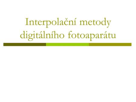 Interpolační metody digitálního fotoaparátu. Princip barevného snímání.