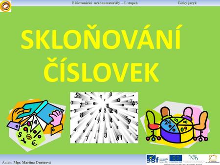 Elektronické učební materiály – I. stupeň Český jazyk Autor: Mgr. Martina Durinová SKLOŇOVÁNÍ ČÍSLOVEK.