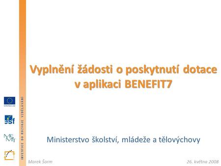 INVESTICE DO ROZVOJE VZDĚLÁVÁNÍ 26. května 2008Marek Šorm INVESTICE DO ROZVOJE VZDĚLÁVÁNÍ Ministerstvo školství, mládeže a tělovýchovy Vyplnění žádosti.