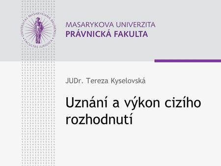 Uznání a výkon cizího rozhodnutí JUDr. Tereza Kyselovská.