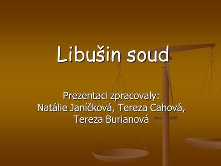Libušin soud Prezentaci zpracovaly: Natálie Janíčková, Tereza Cahová, Tereza Burianová.