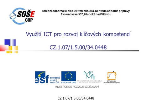 Střední odborná škola elektrotechnická, Centrum odborné přípravy Zvolenovská 537, Hluboká nad Vltavou Využití ICT pro rozvoj klíčových kompetencí CZ.1.07/1.5.00/34.0448.