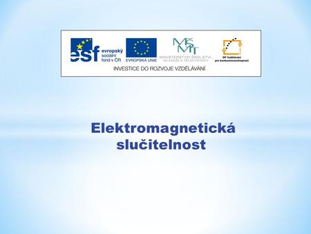 Elektromagnetická slučitelnost. Název projektu: Nové ICT rozvíjí matematické a odborné kompetence Číslo projektu: CZ.1.07/1.5.00/34.0228 Název školy: