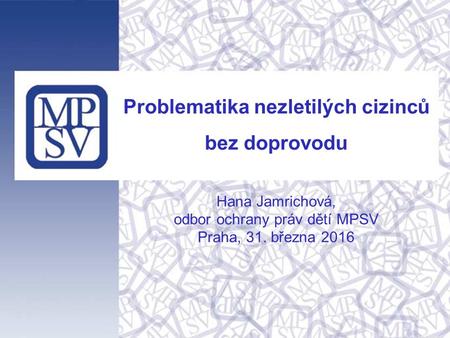 Problematika nezletilých cizinců bez doprovodu Hana Jamrichová, odbor ochrany práv dětí MPSV Praha, 31. března 2016.