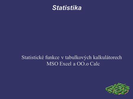 Statistika Statistické funkce v tabulkových kalkulátorech MSO Excel a OO.o Calc.