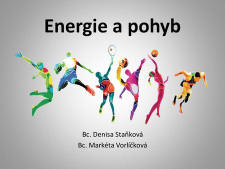 Energie a pohyb Bc. Denisa Staňková Bc. Markéta Vorlíčková.