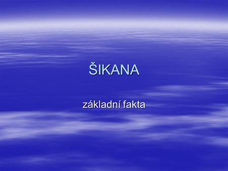 ŠIKANA základní fakta. Definice  Fyzické, psychické či kombinované ponižování až týrání žáků obvykle jinými žáky, vzácněji dospělými. Probíhá buď v dyádě,