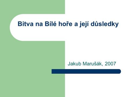 Bitva na Bílé hoře a její důsledky Jakub Marušák, 2007.