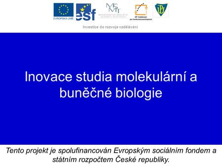 Tento projekt je spolufinancován Evropským sociálním fondem a státním rozpočtem České republiky. Investice do rozvoje vzdělávání Inovace studia molekulární.