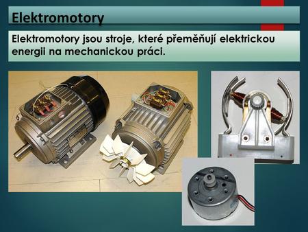 Elektromotory Elektromotory jsou stroje, které přeměňují elektrickou energii na mechanickou práci.