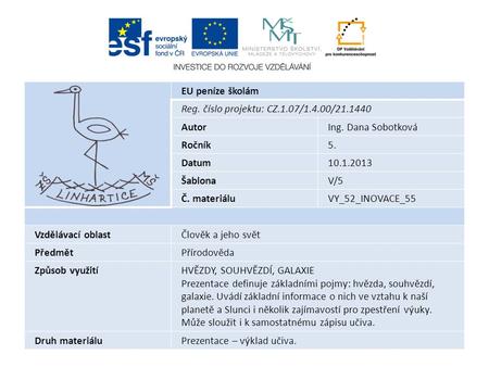 EU peníze školám Reg. číslo projektu: CZ.1.07/1.4.00/21.1440 AutorIng. Dana Sobotková Ročník5. Datum10.1.2013 ŠablonaV/5 Č. materiáluVY_52_INOVACE_55 Vzdělávací.