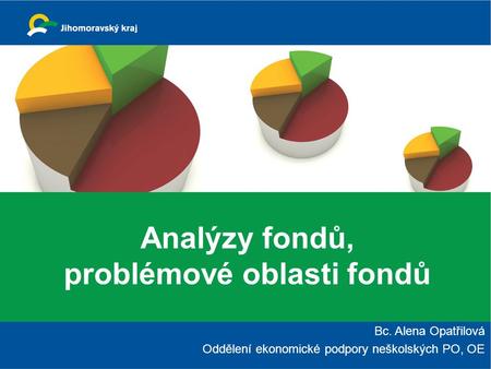 Bc. Alena Opatřilová Oddělení ekonomické podpory neškolských PO, OE Analýzy fondů, problémové oblasti fondů.