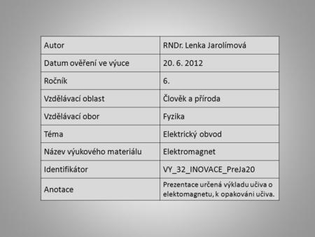 AutorRNDr. Lenka Jarolímová Datum ověření ve výuce20. 6. 2012 Ročník6. Vzdělávací oblastČlověk a příroda Vzdělávací oborFyzika TémaElektrický obvod Název.