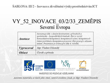 VY_52_INOVACE_03/2/33_ZEMĚPIS Severní Evropa Autorem materiálu a všech jeho částí, není-li uvedeno jinak, je Mgr. Vladan Chlumský ŠABLONA: III/2 – Inovace.
