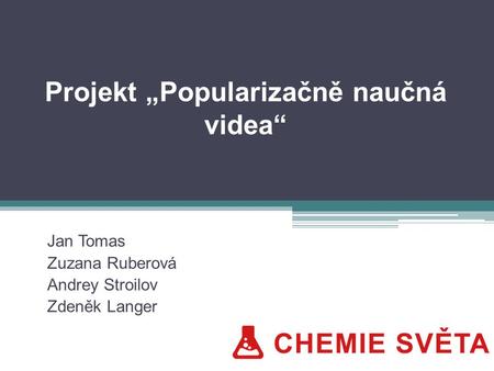 Projekt „Popularizačně naučná videa“ Jan Tomas Zuzana Ruberová Andrey Stroilov Zdeněk Langer.