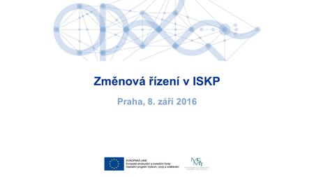 Změnová řízení v ISKP Praha, 8. září 2016. Typ závažnosti změny Nepodstatná změna Podstatná změna zakládají změnu právního aktu Podstatná změna nezakládají.