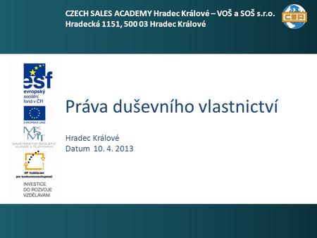 Práva duševního vlastnictví 1 Hradec Králové Datum 10. 4. 2013 CZECH SALES ACADEMY Hradec Králové – VOŠ a SOŠ s.r.o. Hradecká 1151, 500 03 Hradec Králové.