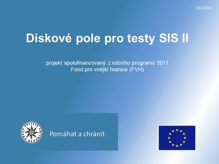 29.9.2016 Diskové pole pro testy SIS II projekt spolufinancovaný z ročního programu 2011 Fond pro vnější hranice (FVH)