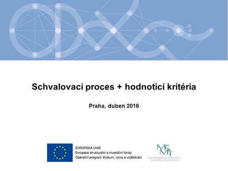 Název kapitoly Název podkapitoly Text Schvalovací proces + hodnoticí kritéria Praha, duben 2016.
