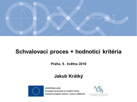 Název kapitoly Název podkapitoly Text Schvalovací proces + hodnoticí kritéria Jakub Krátký Praha, 5. května 2016.