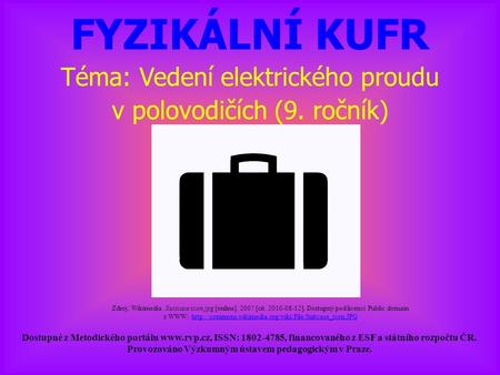 FYZIKÁLNÍ KUFR Téma: Vedení elektrického proudu v polovodičích (9. ročník) Dostupné z Metodického portálu  ISSN: 1802-4785, financovaného z.