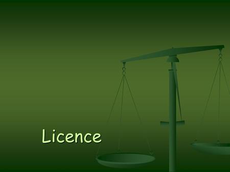 Licence. Licence - je právní termín, kterým lze Licence - je právní termín, kterým lze vyjadřovat několik skutečností, vyjadřovat několik skutečností,