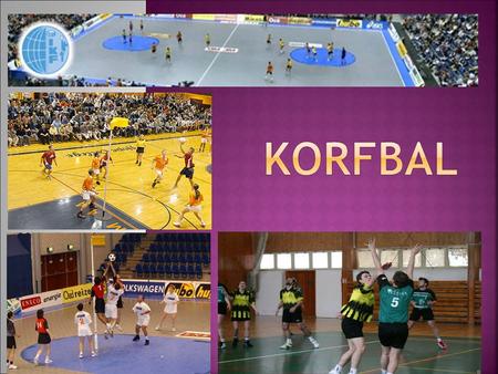  Korfbal je jediným bezkontaktním kolektivním míčovým sportem na světě, který se hraje ve smíšených družstvech.  Tento sport vznikl v Nizozemí v roce.