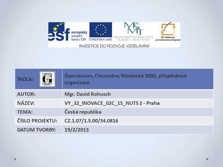 ŠKOLA: Gymnázium, Chomutov, Mostecká 3000, příspěvková organizace AUTOR:Mgr. David Rohusch NÁZEV:VY_32_INOVACE_02C_15_NUTS 2 - Praha TEMA:Česká republika.