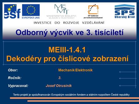 Odborný výcvik ve 3. tisíciletí Tento projekt je spolufinancován Evropským sociálním fondem a státním rozpočtem České republiky MEIII-1.4.1 Dekodéry pro.