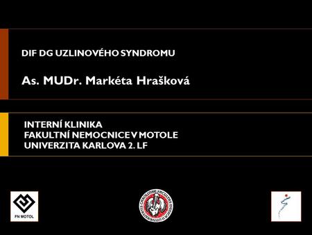 INTERNÍ KLINIKA FAKULTNÍ NEMOCNICE V MOTOLE UNIVERZITA KARLOVA 2. LF DIF DG UZLINOVÉHO SYNDROMU As. MUDr. Markéta Hrašková.