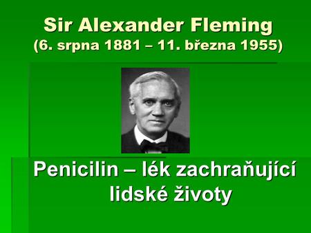 Sir Alexander Fleming (6. srpna 1881 – 11. března 1955)