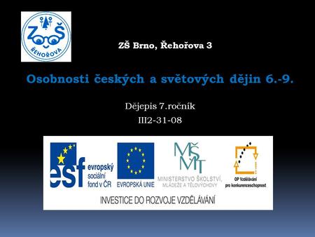 ZŠ Brno, Řehořova 3 3 Osobnosti českých a světových dějin 6.-9. Dějepis 7.ročník III2-31-08.