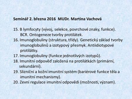 Seminář 2. března 2016 MUDr. Martina Vachová 15. B lymfocyty (vývoj, selekce, povrchové znaky, funkce). BCR. Ontogeneze tvorby protilátek. 16. Imunoglobuliny.
