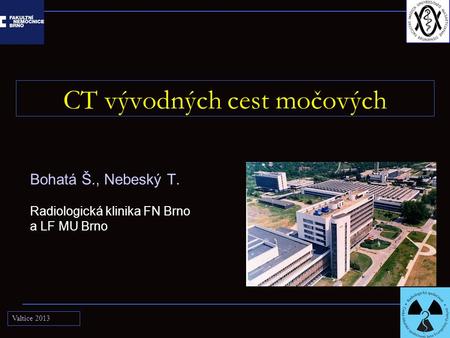 CT vývodných cest močových Bohatá Š., Nebeský T. Radiologická klinika FN Brno a LF MU Brno Valtice 2013.