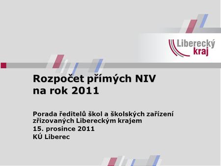 Rozpočet přímých NIV na rok 2011 Porada ředitelů škol a školských zařízení zřizovaných Libereckým krajem 15. prosince 2011 KÚ Liberec.