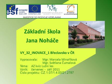 Vypracovala:Mgr. Marcela Minaříková Mgr. Světlana Čumalová Téma:AZ kvíz Lužní les Vznik:červenec - září 2011 Číslo projektu: CZ.1.07/1.4.00/21.2787 Základní.