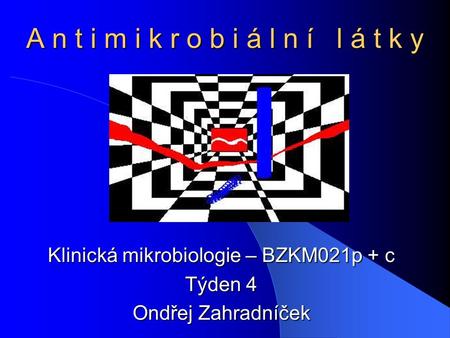 A n t i m i k r o b i á l n í l á t k y Klinická mikrobiologie – BZKM021p + c Týden 4 Ondřej Zahradníček.